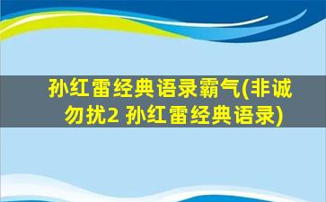 孙红雷经典语录霸气(非诚勿扰2 孙红雷经典语录)